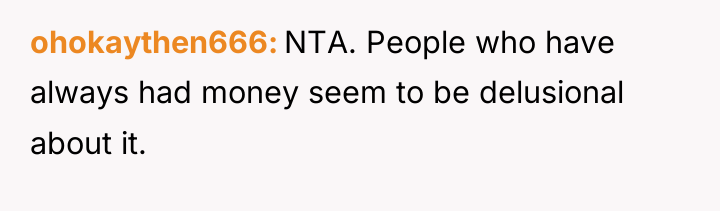 ohokaythen666 NTA. People who have always had money seem to...