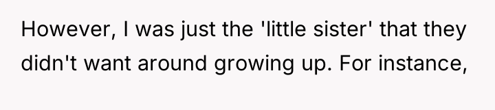 However, I was just the 'little sister' that they didn't...
