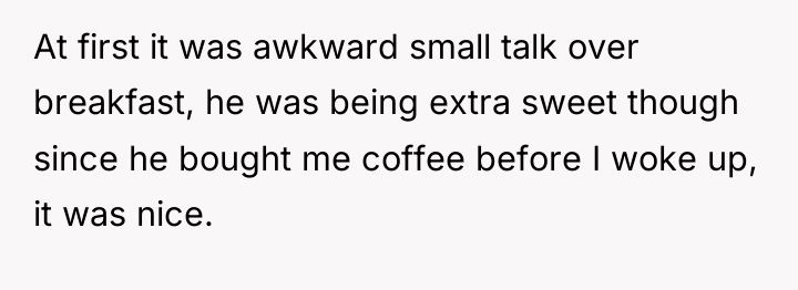 At first it was awkward small talk over breakfast, he...