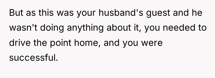 But as this was your husband's guest and he wasn't...