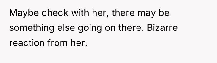 Maybe check with her, there may be something else going...