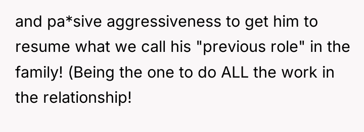 and pa*sive aggressiveness to get him to resume what we...