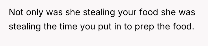 Not only was she stealing your food she was stealing...