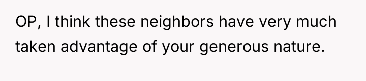 OP, I think these neighbors have very much taken advantage...