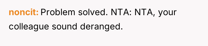 noncit Problem solved. NTA: NTA, your colleague sound deranged.
