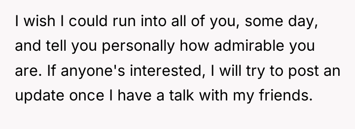 I wish I could run into all of you, some...