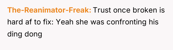 The-Reanimator-Freak Trust once broken is hard af to fix: Yeah...