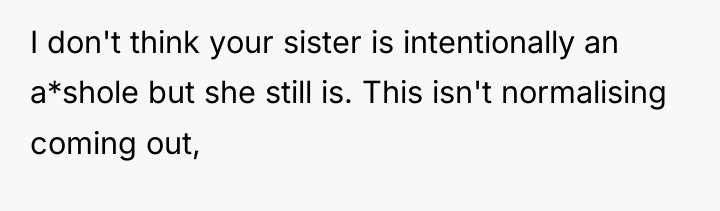 I don't think your sister is intentionally an a*shole but...