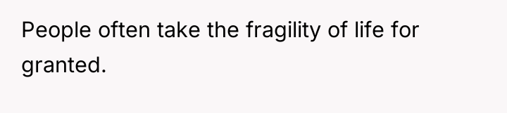 People often take the fragility of life for granted.