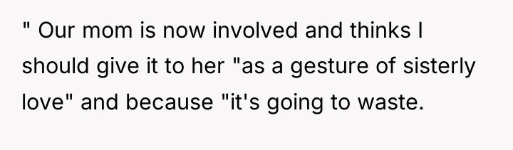 " Our mom is now involved and thinks I should...