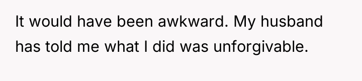 It would have been awkward. My husband has told me...