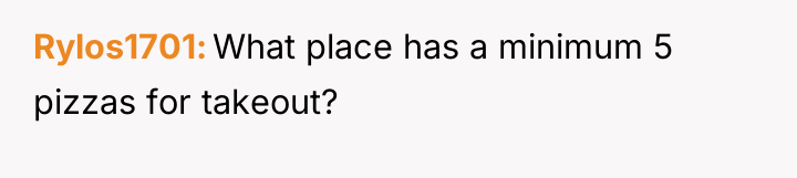 Rylos1701 What place has a minimum 5 pizzas for takeout?