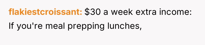 flakiestcroissant $30 a week extra income: If you're meal prepping...