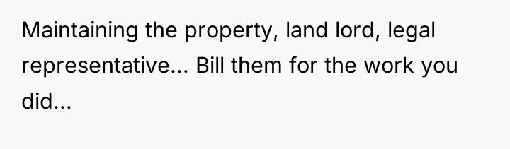 Maintaining the property, land lord, legal representative... Bill them for...