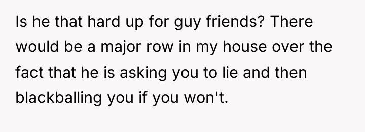 Is he that hard up for guy friends? There would...