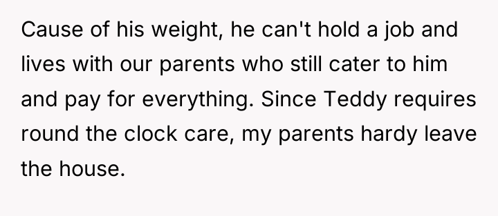 Cause of his weight, he can't hold a job and...