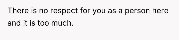 There is no respect for you as a person here...