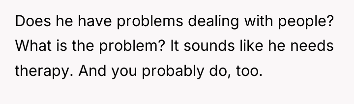 Does he have problems dealing with people? What is the...