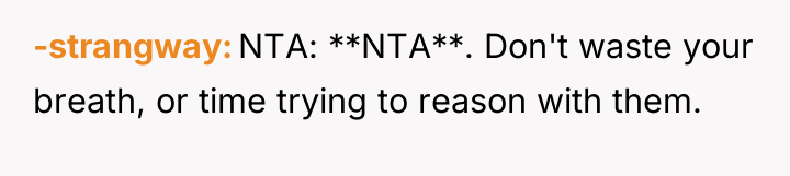 -strangway NTA: **NTA**. Don't waste your breath, or time trying...