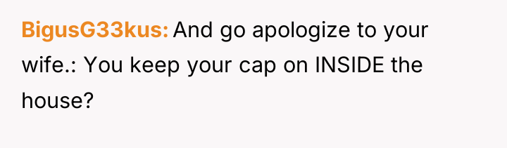 BigusG33kus And go apologize to your wife.: You keep your...