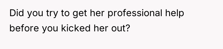 Did you try to get her professional help before you...