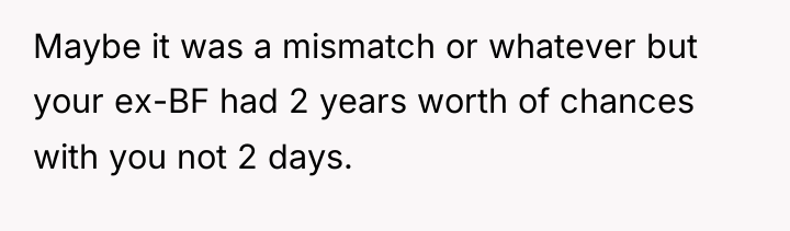 Maybe it was a mismatch or whatever but your ex-BF...