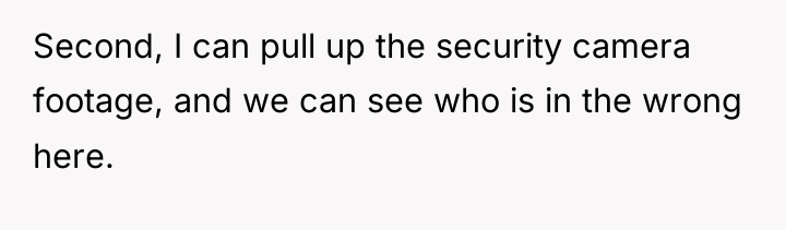 Second, I can pull up the security camera footage, and...