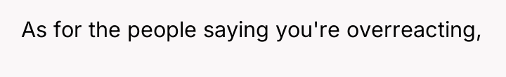 As for the people saying you're overreacting,