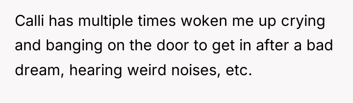 Calli has multiple times woken me up crying and banging...