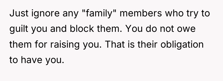 Just ignore any "family" members who try to guilt you...