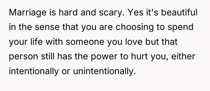Marriage is hard and scary. Yes it's beautiful in the...