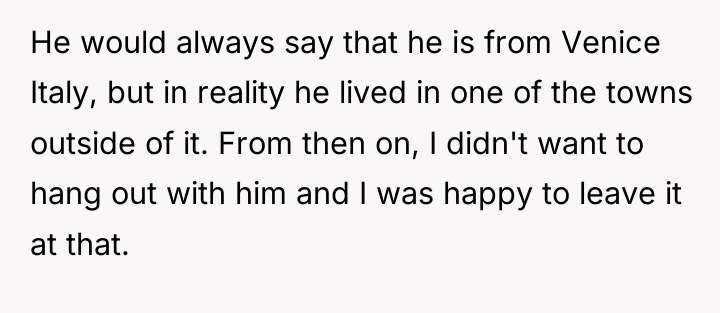 He would always say that he is from Venice Italy,...