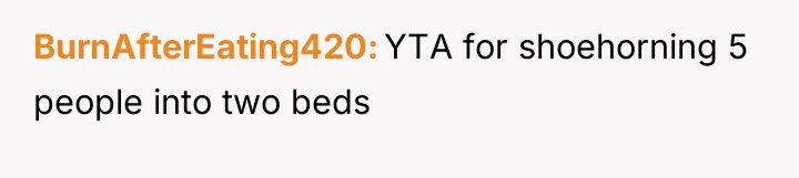 BurnAfterEating420 YTA for shoehorning 5 people into two beds