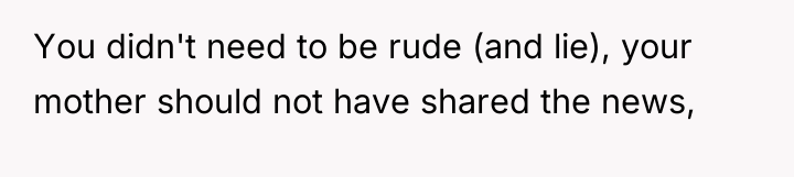 You didn't need to be rude (and lie), your mother...