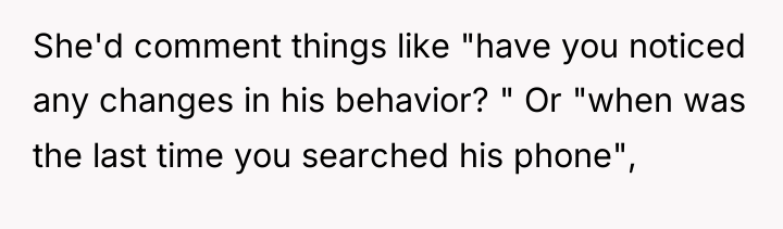 She'd comment things like "have you noticed any changes in...
