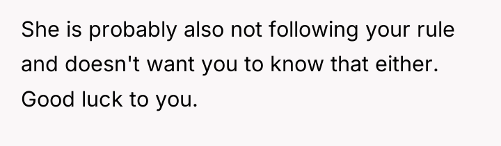 She is probably also not following your rule and doesn't...