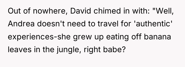 Out of nowhere, David chimed in with: "Well, Andrea doesn't...