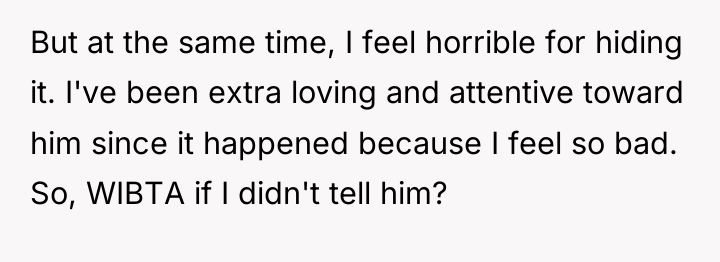 But at the same time, I feel horrible for hiding...