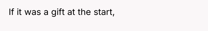 If it was a gift at the start,