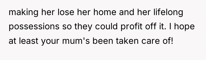 making her lose her home and her lifelong possessions so...