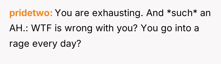 pridetwo You are exhausting. And *such* an AH.: WTF is...