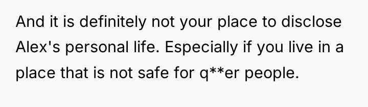 And it is definitely not your place to disclose Alex's...