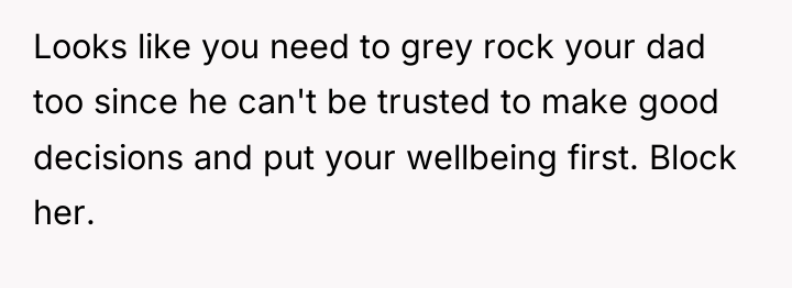 Looks like you need to grey rock your dad too...