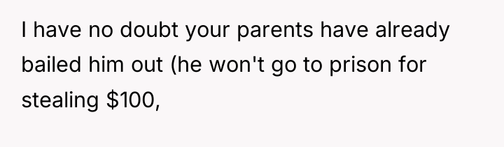 I have no doubt your parents have already bailed him...