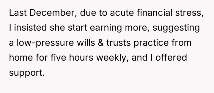Last December, due to acute financial stress, I insisted she...