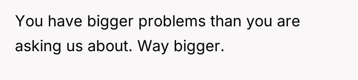 You have bigger problems than you are asking us about....