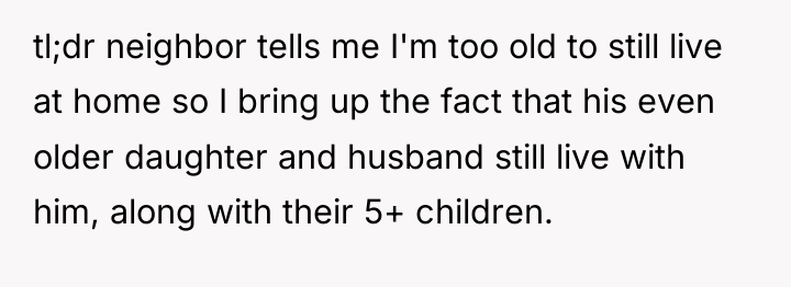 tl;dr neighbor tells me I'm too old to still live...