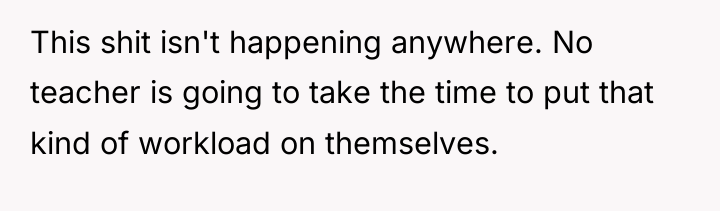 This shit isn't happening anywhere. No teacher is going to...