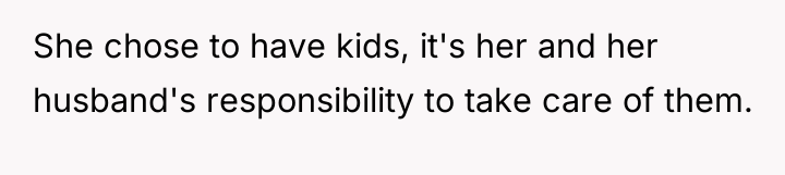 She chose to have kids, it's her and her husband's...
