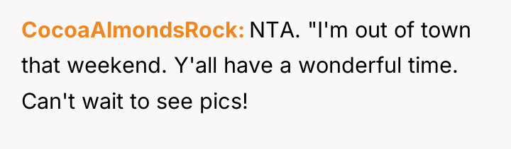 CocoaAlmondsRock NTA. "I'm out of town that weekend. Y'all have...